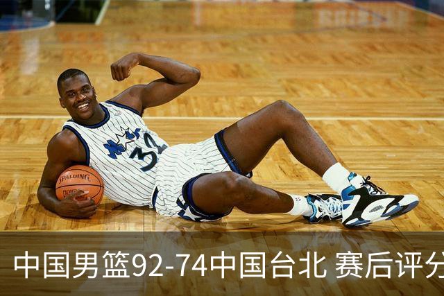 中国男篮92-74中国台北 赛后评分:胡金秋最高 高诗岩最低 郭士强低分