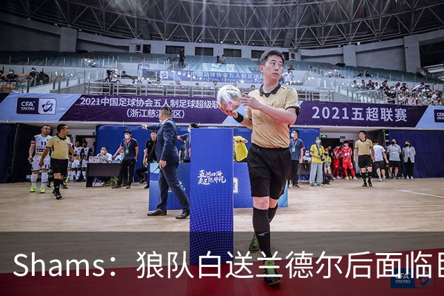 Shams：狼队白送兰德尔后面临巨大舆论压力 必须引进球星安抚华子